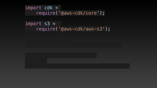 import cdk =
require('@aws-cdk/core');
import s3 = 
require('@aws-cdk/aws-s3');
 