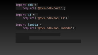 import cdk =
require('@aws-cdk/core');
import s3 = 
require('@aws-cdk/aws-s3');
import lambda = 
require('@aws-cdk/aws-lambda');
 