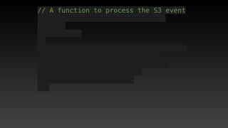 // A function to process the S3 event
 