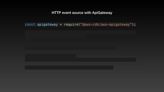 HTTP event source with ApiGateway
const apigateway = require("@aws-cdk/aws-apigateway");
 