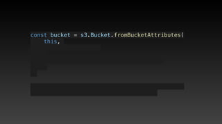 const bucket = s3.Bucket.fromBucketAttributes(
    this, 
 