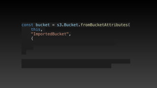 const bucket = s3.Bucket.fromBucketAttributes(
    this, 
    "ImportedBucket",
    {
 