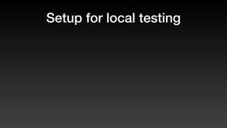 Setup for local testing
 