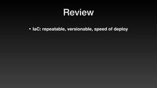 Review
• IaC: repeatable, versionable, speed of deploy
 