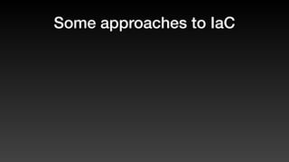 Some approaches to IaC
 