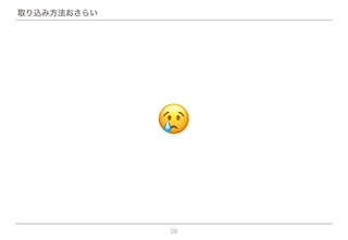 28
😢
取り込み方法おさらい
 