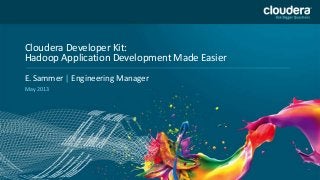 11
Headline Goes Here
Speaker Name or Subhead Goes Here
Cloudera Developer Kit:
Hadoop Application Development Made Easier
E. Sammer | Engineering Manager
May 2013
 