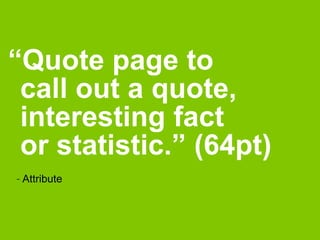 “Quote page to 
call out a quote, 
interesting fact 
or statistic.” (64pt) 
– Attribute 
 