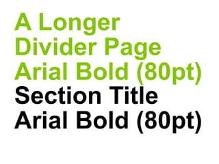 A Longer 
Divider Page 
Arial Bold (80pt) 
Section Title 
Arial Bold (80pt) 
 