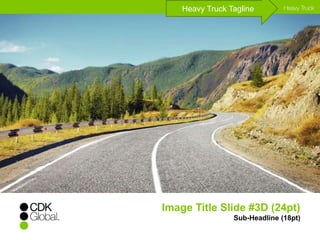 Heavy Truck Tagline 
Image Title Slide #3D (24pt) 
Sub-Headline (18pt) 
 
