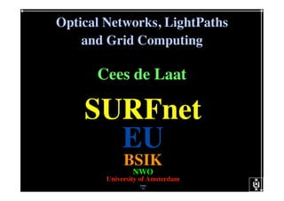 Optical Networks, LightPaths"
    and Grid Computing

      Cees de Laat
                 !
 