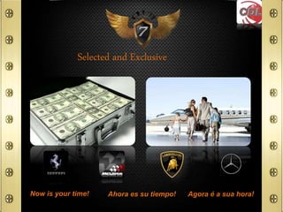Now is your time! Ahora es su tiempo! Agora é a sua hora!
Selected and Exclusive
 