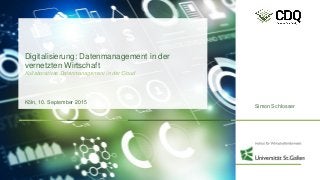 © CDQ AG – Dortmund, 10. September 2015, S. Schlosser | Corporate Data League | 0
Simon Schlosser
Digitalisierung: Datenmanagement in der
vernetzten Wirtschaft
Kollaboratives Datenmanagement in der Cloud
Köln, 10. September 2015
 