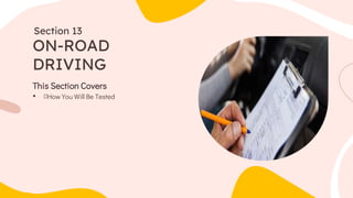 This Section Covers
• How You Will Be Tested
ON-ROAD
DRIVING
Section 13
 