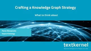 Crafting a Knowledge Graph Strategy
What to think about
Panos Alexopoulos
Head of Ontology
 