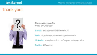 Thank you!
Panos Alexopoulos
Head of Ontology
E-mail: alexopoulos@textkernel.nl
Web: http://www.panosalexopoulos.com
LinkedIn: www.linkedin.com/in/panosalexopoulos
Twitter: @PAlexop
 