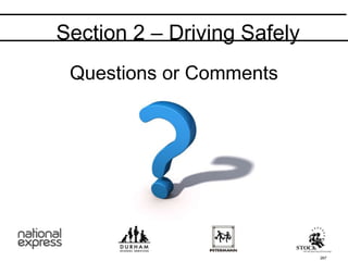 Questions or Comments
Section 2 – Driving Safely
267
 