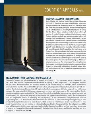 COURT OF APPEALS                                                    cont.


                                                           ROQUE V. ALLSTATE INSURANCE CO.
                                                           Court of Appeals finds “road rage” incident does not trigger UM coverage
                                                           (CA 01/09/12). Plaintiffs, in one car, and Richard Terlingen, in his car, ex-
                                                           changed verbal hostilities while driving next to each other. When plain-
                                                           tiffs turned into a McDonald’s parking lot, Terlingen followed. He parked
                                                           directly behind plaintiffs’ car, preventing them from leaving the parking
                                                           lot. After all three of them exited their vehicles, Terlingen pulled a golf
                                                           club from the trunk of his car and struck plaintiffs with it, causing injuries.
                                                           Terlingen had home, umbrella, and automobile insurance policies with
                                                           American Family Mutual Insurance Company, which obtained a declara-
                                                           tory judgment in federal court that it was not required to cover Terlingen
                                                           for the injuries that he had intentionally caused. The trial court then found
                                                           that the uninsured motorist coverage in the Allstate policy covering the
                                                           plaintiffs’ vehicle did not cover the injuries that Terlingen had intention-
                                                           ally caused. On appeal, plaintiffs argued that their injuries arose out of
                                                           Terlingen’s use of his vehicle because, but for the road rage incident, the
                                                           altercation would not have occurred, and by parking closely behind them
                                                           to prevent them from driving out of the parking lot, Terlingen used his
                                                           vehicle to facilitate the assault. Allstate’s policy covers damages caused by
                                                           the owner or operator of an uninsured vehicle “aris[ing] out of the owner-
                                                           ship, maintenance, or use of an uninsured auto.” Here, exiting the car and
                                                           then engaging in intentional misconduct broke the requisite causal chain
                                                           between use of the vehicle and the injuries. Accordingly, because plain-
                                                           tiffs’ injuries did not result from use of a vehicle, they were not entitled to
                                                           UM coverage. l



REA V. CORRECTIONS CORPORATION OF AMERICA
Dismissal of inmate’s suit affirmed by Court of Appeals (CA 01/09/12). CCA operates a private prison under con-
tract with the Colorado Department of Corrections. According to Rea’s allegations, a CCA sergeant searched
his cell, seized documents about the unsolved murder of Jon Benet Ramsey, and started a rumor that Rea was
involved in that murder. Rea instituted the present action, alleging claims of defamation, failure to provide pro-
tection, discrimination, and tampering with legal mail and witnesses against CCA, the sergeant, and a CCA case
manager. The sergeant and the CCA case manager were never served with process in this matter, and the district
court dismissed the claims against CCA. The Court of Appeals first concluded sua sponte that named but unserved
defendants are not litigants for purposes of determining the appealability of an order under the final judgment
rule. Rea alleged that, instead of dismissing the case against CCA, the court should have granted him a default
judgment against CCA. However, CCA filed a motion for extension of time to file a responsive pleading in state
court and timely filed an answer in federal court, which continued with the case after it was remanded to state
court. Therefore, Rea was not entitled to a default judgment. Finally, Rea asserted that the judgment should be
reversed because the district court was biased and prejudiced against him. However, Rea waived any appearance
of impropriety because he did not seek to disqualify the judge in the district court, and Rea did not allege any facts
to support a claim of actual bias. l
 