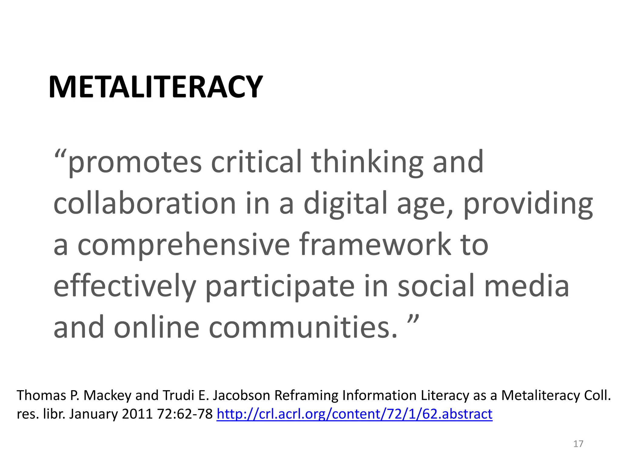 Thomas P. Mackey and Trudi E. Jacobson Reframing Information Literacy as a Metaliteracy Coll. res. libr. January 2011 72:62-78 http://crl.acrl.org/content/72/1/62.abstract15