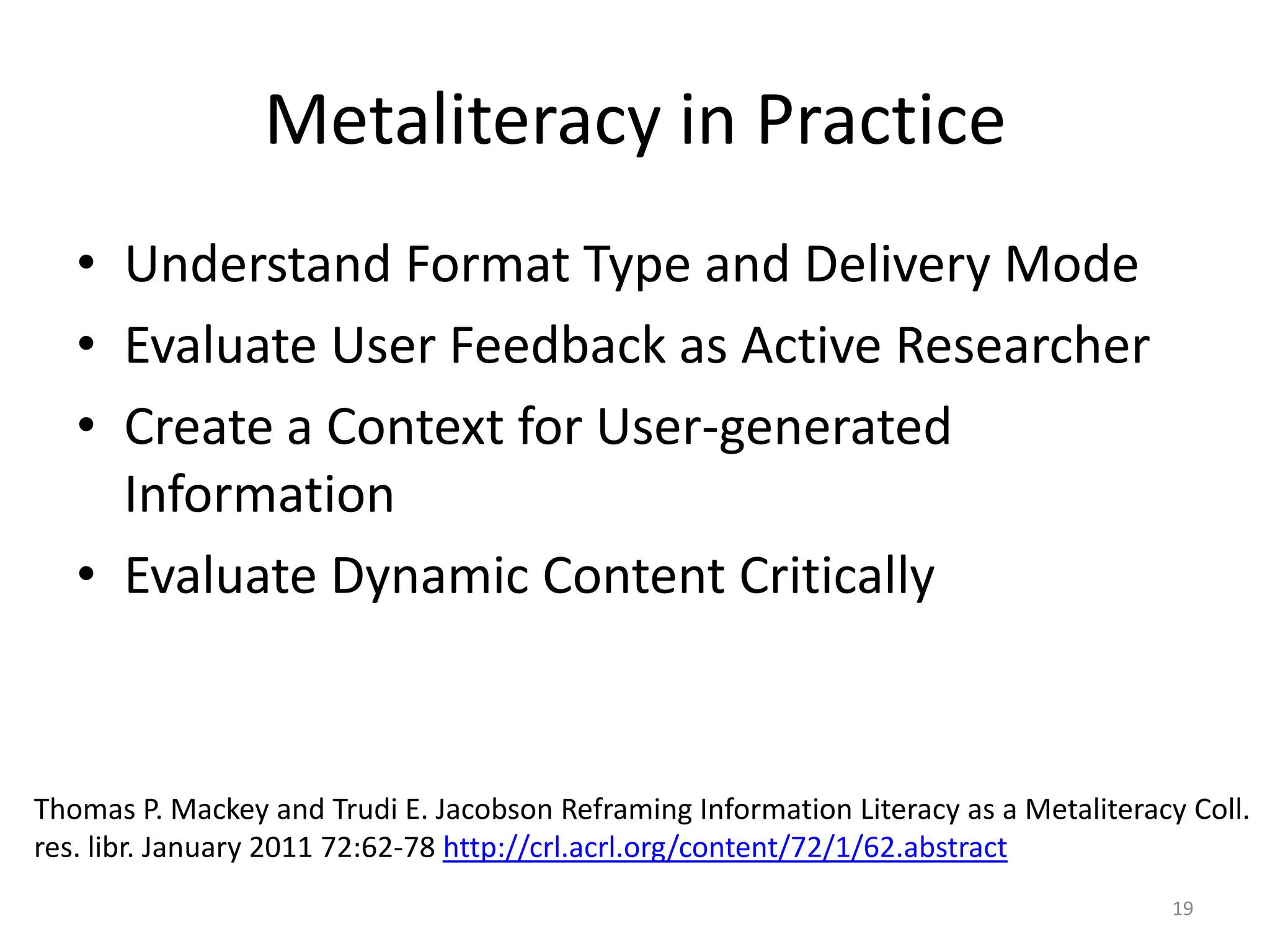 Metaliteracy“promotes critical thinking and collaboration in a digital age, providing a comprehensive framework to effectively participate in social media and online communities. ”17Thomas P. Mackey and Trudi E. Jacobson Reframing Information Literacy as a Metaliteracy Coll. res. libr. January 2011 72:62-78 http://crl.acrl.org/content/72/1/62.abstract