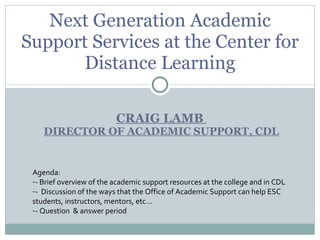 CRAIG LAMB  DIRECTOR OF ACADEMIC SUPPORT, CDL Next Generation Academic Support Services at the Center for Distance Learning ,[object Object],[object Object],[object Object],[object Object]