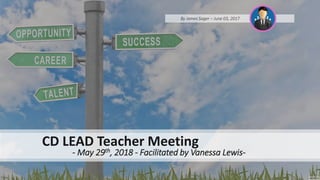 CD LEAD Teacher Meeting
- May 29th, 2018 - Facilitated by Vanessa Lewis-
By James Sager – June 03, 2017
 