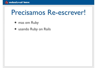 #1e5d91
Precisamos Re-escrever!
• mas em Ruby
• usando Ruby on Rails
 