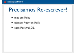 #1e5d91
Precisamos Re-escrever!
• mas em Ruby
• usando Ruby on Rails
• com PostgreSQL
 