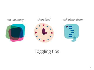 34 
not too many short lived talk about them 
Toggling tips 
 