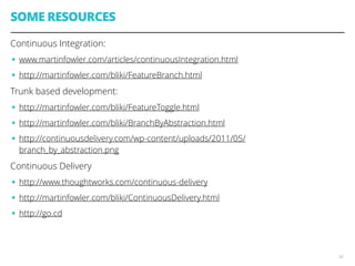 SOME RESOURCES 
Continuous Integration: 
• www.martinfowler.com/articles/continuousIntegration.html 
• http://martinfowler...