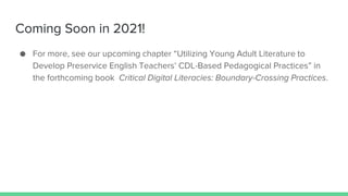 Coming Soon in 2021!
● For more, see our upcoming chapter “Utilizing Young Adult Literature to
Develop Preservice English ...