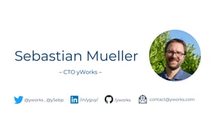 Sebastian Mueller
– CTO yWorks –
/yworks/in/yguy/@yworks , @ySebp contact@yworks.com
 