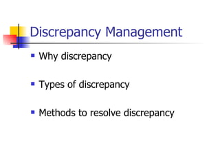 Discrepancy Management Why discrepancy Types of discrepancy Methods to resolve discrepancy 