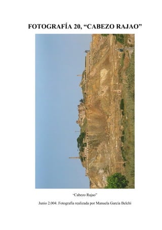 FOTOGRAFÍA 20, “CABEZO RAJAO”
“Cabezo Rajao”
Junio 2.004. Fotografía realizada por Manuela García Belchí
 