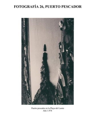 FOTOGRAFÍA 26, PUERTO PESCADOR
Puerto pescador en la Playa del Lastre
Año 1.978
 