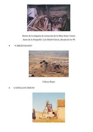 Restos de la máquina de extracción de la Mina Santo Tomás
Autor de la fotografía: Luis Belchí García, década de los 90
• “CABEZO RAJAO”
Cabezo Rajao
• CASTILLETE MIXTO
 