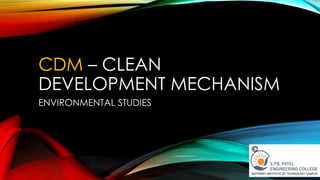 CDM – CLEAN
DEVELOPMENT MECHANISM
ENVIRONMENTAL STUDIES
©
 