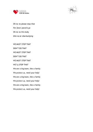 Oh no no please stop that
Por favor pararlo ya
Oh no no this bully
Dile no al ciberbullying
WE MUST STOP THAT
DON’T DO THA...