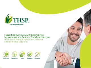 Supporting Businesses with Essential Risk
Management and Business Compliance Services
Health and Safety, Employment Law and
Environmental Solutions
 