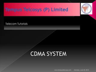 Telecom Tutorials
Monday, June 03, 2013www.tempustelcosys.com
CDMA SYSTEM
 