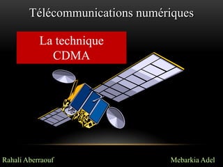 Télécommunications numériques
La technique
CDMA

Rahali Aberraouf

Mebarkia Adel

 