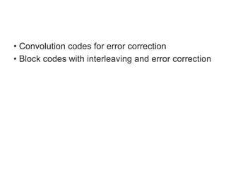 • Convolution codes for error correction
• Block codes with interleaving and error correction
 
