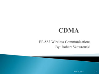 EE-583 Wireless Communications
By: Robert Skowronski
April 19, 2015 1
 