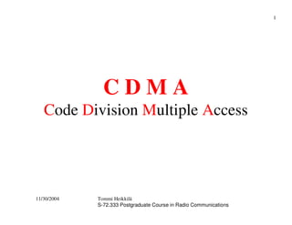 11/30/2004 Tommi Heikkilä
S-72.333 Postgraduate Course in Radio Communications
1
C D M A
Code Division Multiple Access
 