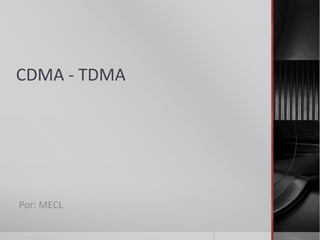 CDMA - TDMA
Por: MECL
 