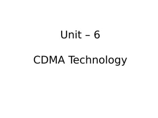 Unit – 6
CDMA Technology
 