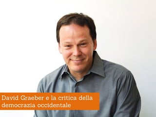 David Graeber e la critica della
democrazia occidentale
 