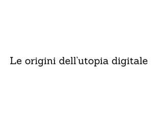 Le origini dell’utopia digitale
 