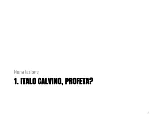 1. ITALO CALVINO, PROFETA?
Nona lezione
2
 