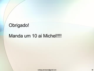 Obrigado!  Manda um 10 ai Michel!!!! 
